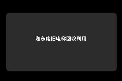 如东废旧电梯回收利用
