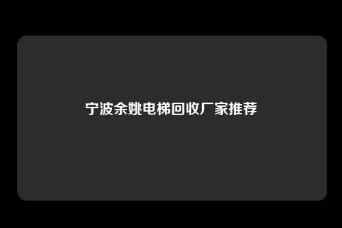 宁波余姚电梯回收厂家推荐
