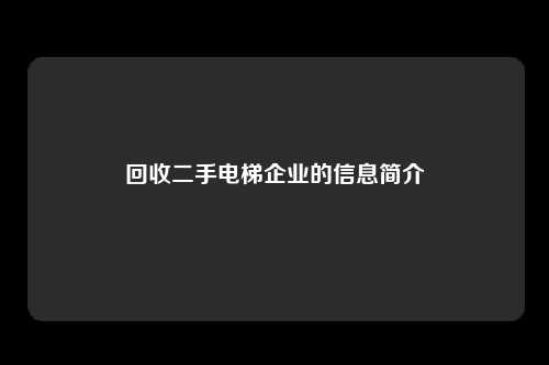 回收二手电梯企业的信息简介
