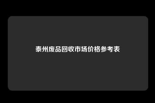 泰州废品回收市场价格参考表