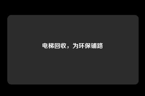 电梯回收，为环保铺路