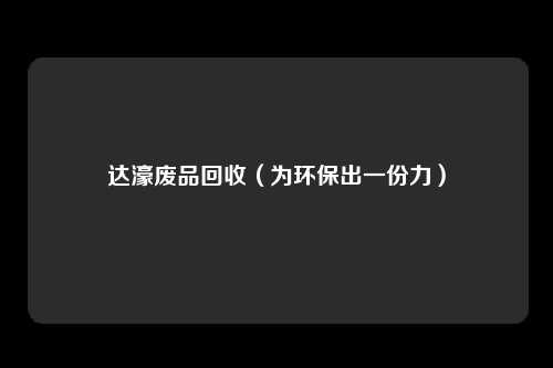 达濠废品回收（为环保出一份力）