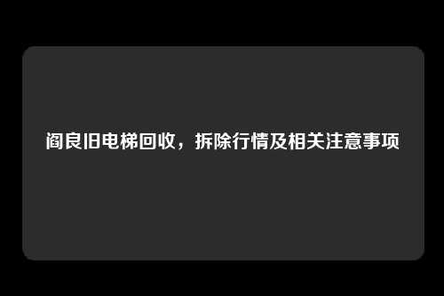阎良旧电梯回收，拆除行情及相关注意事项