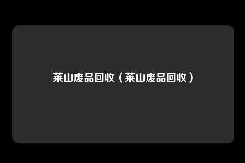 莱山废品回收（莱山废品回收）