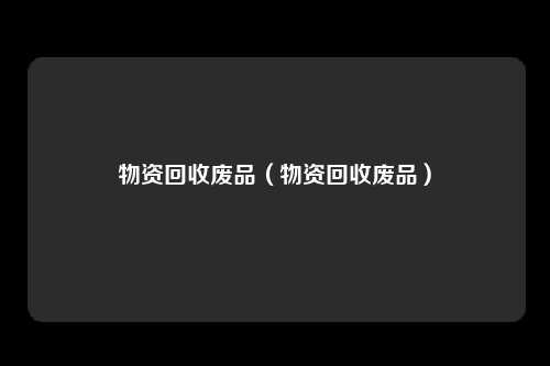 物资回收废品（物资回收废品）