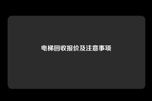 电梯回收报价及注意事项