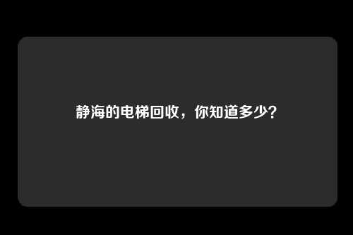 静海的电梯回收，你知道多少？