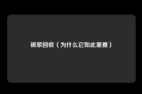 银浆回收（为什么它如此重要）