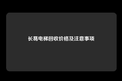 长葛电梯回收价格及注意事项