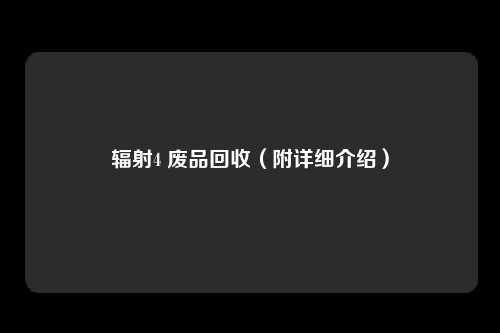 辐射4 废品回收(附详细介绍)