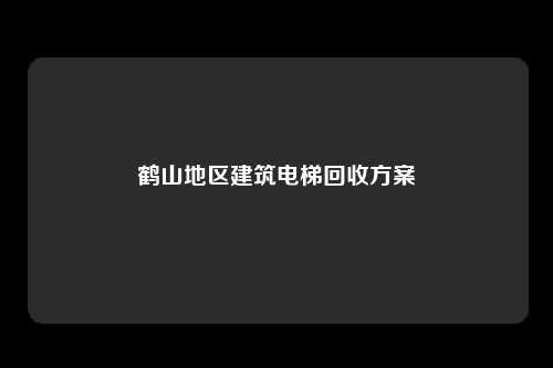 鹤山地区建筑电梯回收方案