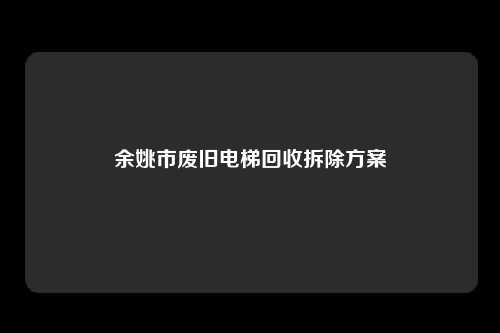 余姚市废旧电梯回收拆除方案