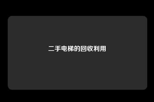 二手电梯的回收利用