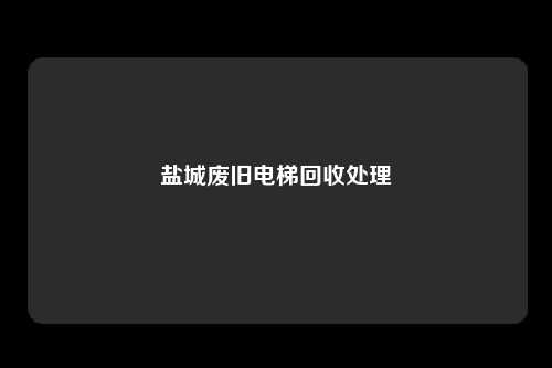 盐城废旧电梯回收处理