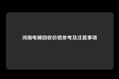 河南电梯回收价格参考及注意事项