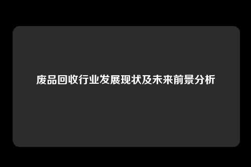 废品回收行业发展现状及未来前景分析