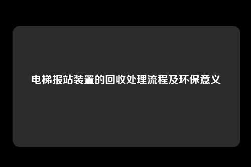 电梯报站装置的回收处理流程及环保意义