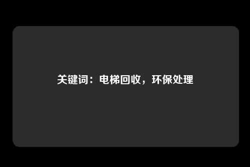 关键词：电梯回收，环保处理