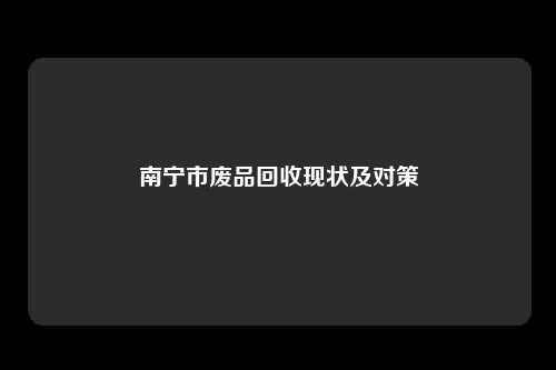 南宁市废品回收现状及对策