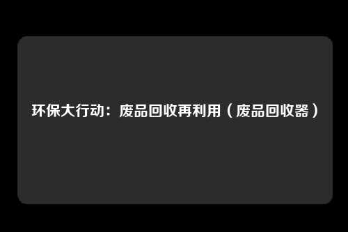 环保大行动：废品回收再利用（废品回收器）