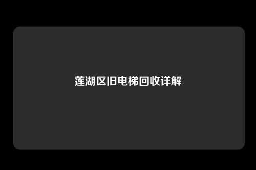 莲湖区旧电梯回收详解