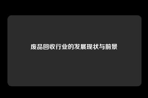 废品回收行业的发展现状与前景