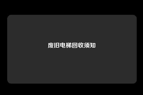 废旧电梯回收须知