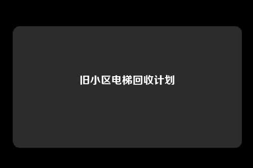 旧小区电梯回收计划