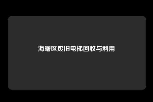 海曙区废旧电梯回收与利用